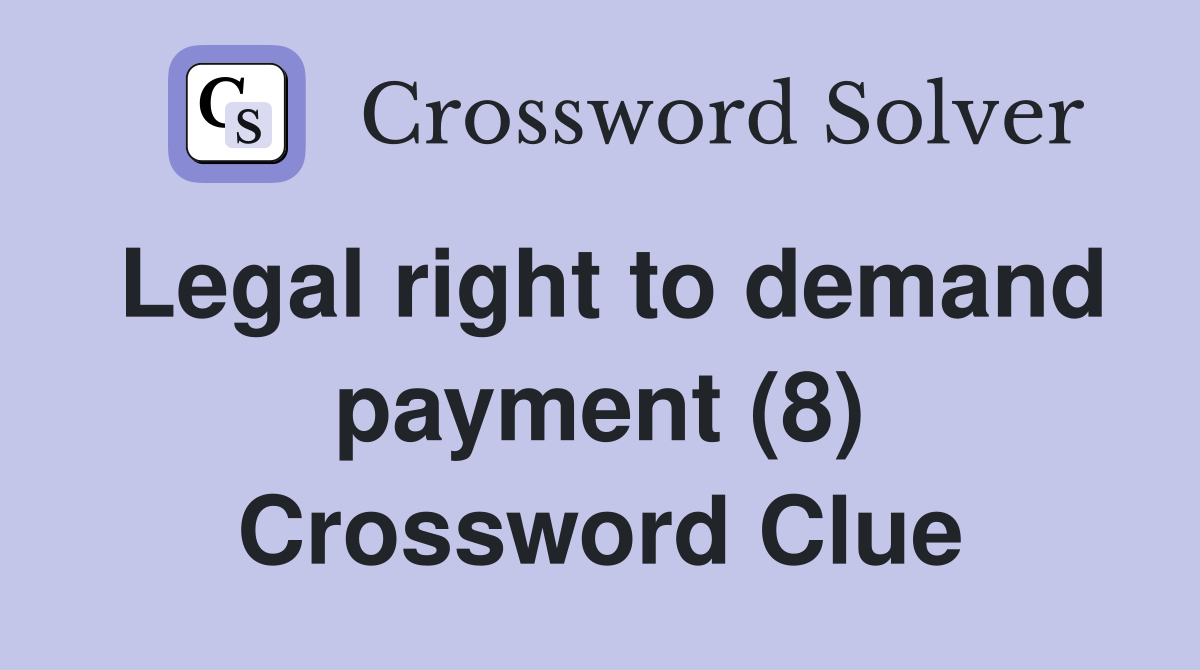 Legal right to demand payment (8) Crossword Clue Answers Crossword